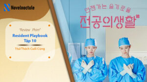 Review Resident Playbook Tập 10 - Chuyện Đời Bác Sĩ Nội Trú Tập 10
