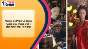 12+ bộ phim cổ trang cung đấu kinh điển nhất dành cho mọt phim