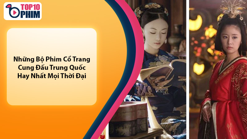 12+ bộ phim cổ trang cung đấu kinh điển nhất dành cho mọt phim
