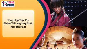 Tổng hợp top 15+ phim cổ trang hay nhất mọi thời đại
